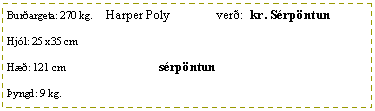 Text Box: Bur�argeta: 270 kg.     Harper Poly              ver�:  kr. S�rp�ntunHj�l: 25 x35 cmH��: 121 cm                                   s�rp�ntun�yngd: 9 kg.