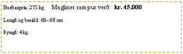 Text Box: Bur�argeta: 275 kg.     Magliner rampur ver�:  kr. 45.000Lengd og breidd: 68� 68 cm�yngd: 4kg.