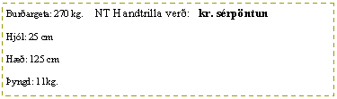 Text Box: Bur�argeta: 270 kg.     NT Handtrilla ver�:   kr. s�rp�ntunHj�l: 25 cmH��: 125 cm�yngd: 11kg.